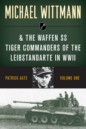 Michael Wittmann & the Waffen SS Tiger Commanders of the Leibstandarte in WWII