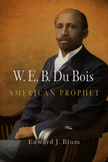 Book cover of: W. E. B. Du Bois, American Prophet. By: Edward J. Blum