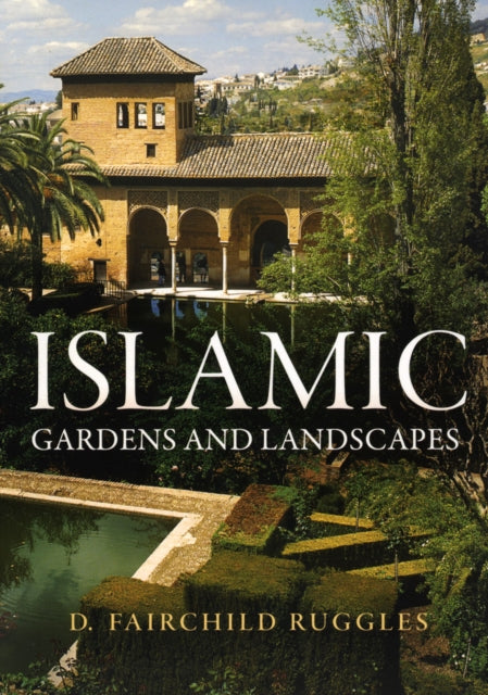 Book cover of: Islamic Gardens and Landscapes. By: D. Fairchild Ruggles
