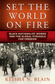 Book cover of: Set the World on Fire. By: Keisha N. Blain