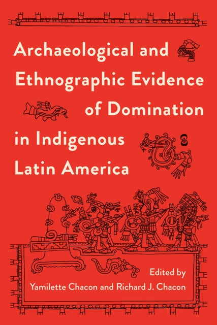Book cover of: Archaeological and Ethnographic Evidence of Domination in Indigenous Latin America. By: Yamilette Chacon