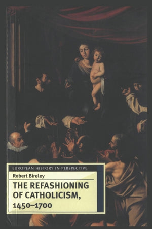 Refashioning of Catholicism, 1450-1700