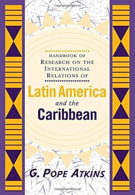 Book cover of: Handbook Of Research On The International Relations Of Latin America And The Caribbean. By: G. Pope Atkins