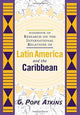 Book cover of: Handbook Of Research On The International Relations Of Latin America And The Caribbean. By: G. Pope Atkins