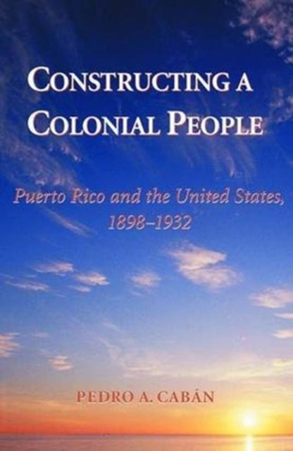 Book cover of: Constructing A Colonial People. By: Pedro A. Caban