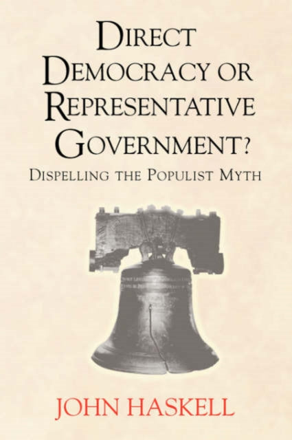 Book cover of: Direct Democracy Or Representative Government? Dispelling The Populist Myth. By: John Haskell