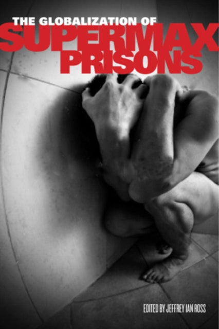 Book cover of: Globalization of Supermax Prisons. By: Jeffrey Ian Ross