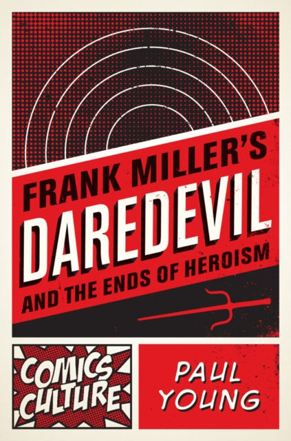 Book cover of: Frank Miller's Daredevil and the Ends of Heroism. By: Paul Young