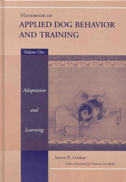 Book cover of: Handbook of Applied Dog Behavior and Training, Adaptation and Learning. By: Steven R. Lindsay