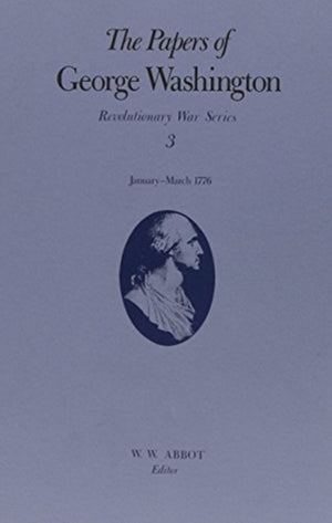 Papers of George Washington v.3; Revolutionary War Series;Jan.-March 1776