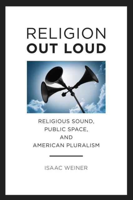 Book cover of: Religion Out Loud. By: Isaac Weiner