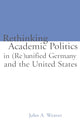 Book cover of: Re-thinking Academic Politics in (Re)unified Germany and the United States. By: John A. Weaver