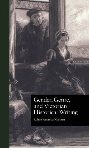 Gender, Genre, and Victorian Historical Writing
