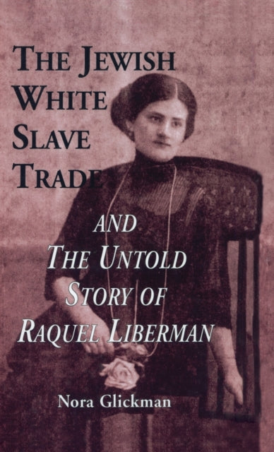 Book cover of: Jewish White Slave Trade and the Untold Story of Raquel Liberman. By: Nora Glickman