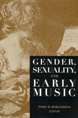 Gender, Sexuality, and Early Music