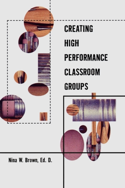 Book cover of: Creating High Performance Classroom Groups. By: Nina Brown
