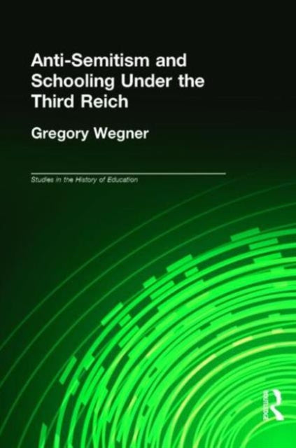 Book cover of: Anti-Semitism and Schooling Under the Third Reich. By: Gregory Wegner