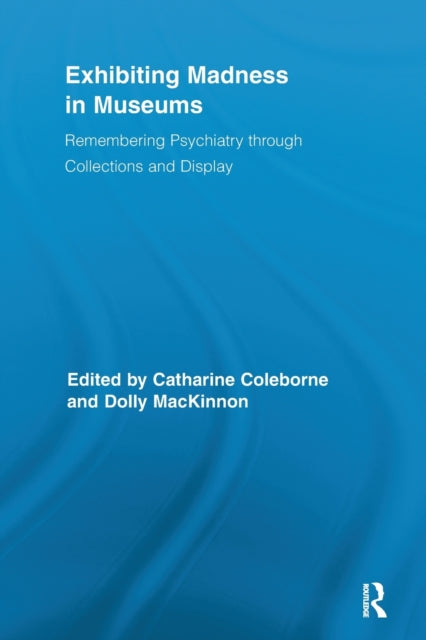 Book cover of: Exhibiting Madness in Museums. By: Catharine Coleborne