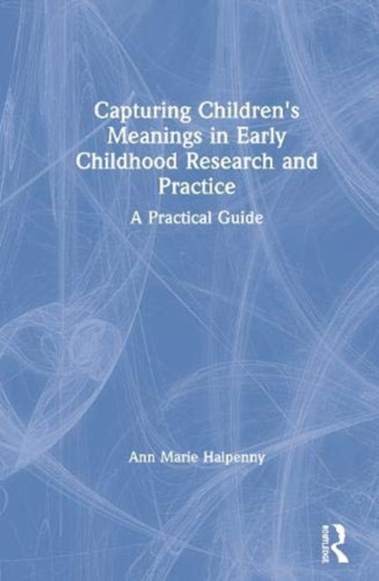 Book cover of: Capturing Children's Meanings in Early Childhood Research and Practice. By: Ann Marie Halpenny