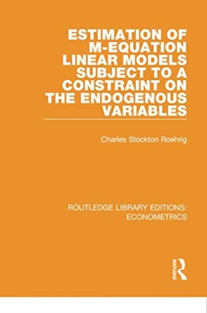 Book cover of: Estimation of M-equation Linear Models Subject to a Constraint on the Endogenous Variables. By: Charles Stockton Roehrig