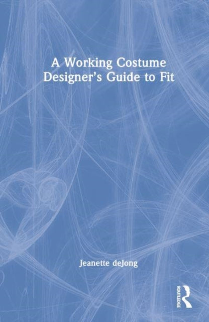Book cover of: Working Costume Designer’s Guide to Fit. By: Jeanette Dejong