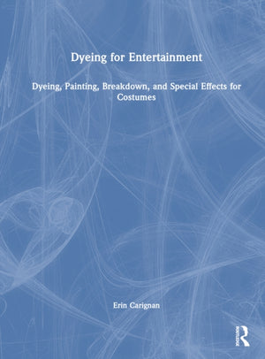Dyeing for Entertainment: Dyeing, Painting, Breakdown, and Special Effects for Costumes