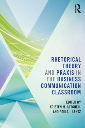 Rhetorical Theory and Praxis in the Business Communication Classroom