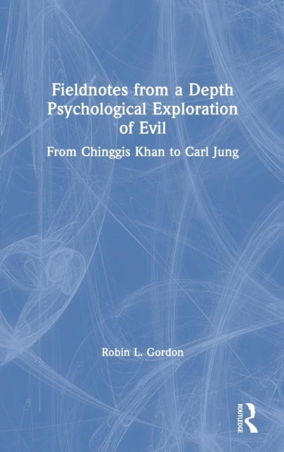 Book cover of: Fieldnotes from a Depth Psychological Exploration of Evil. By: Robin Gordon