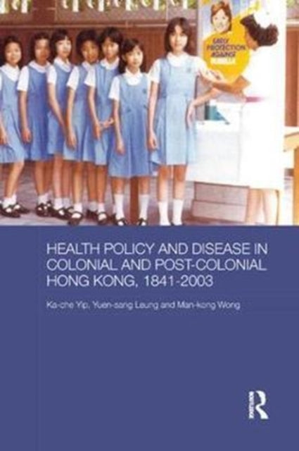 Book cover of: Health Policy and Disease in Colonial and Post-Colonial Hong Kong, 1841-2003. By: Ka-che Yip