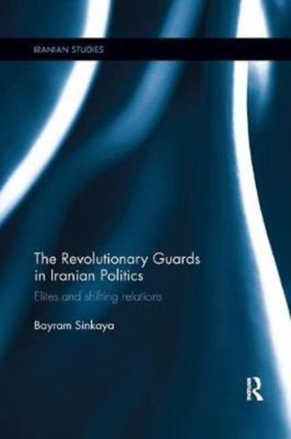 Book cover of: Revolutionary Guards in Iranian Politics. By: Bayram Sinkaya