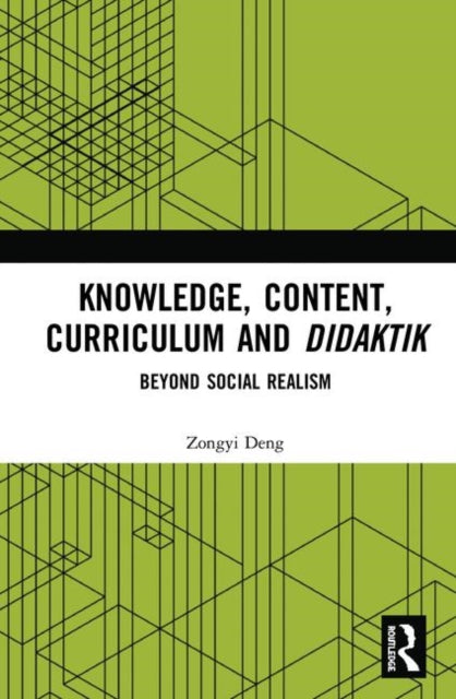 Book cover of: Knowledge, Content, Curriculum and Didaktik. By: Zongyi Deng