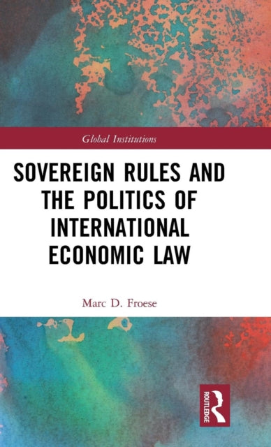 Book cover of: Sovereign Rules and the Politics of International Economic Law. By: Marc Froese