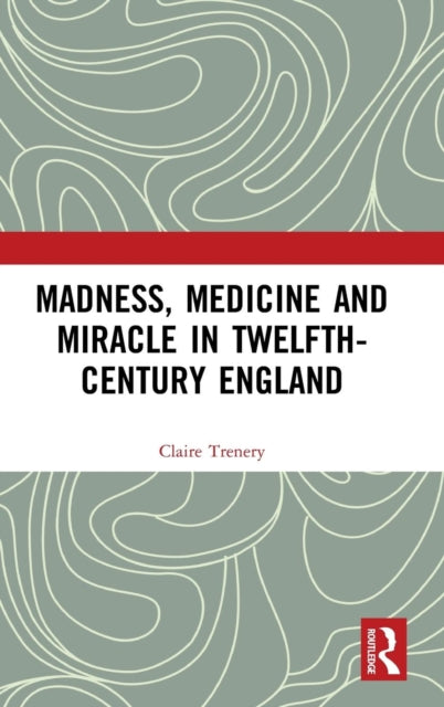 Book cover of: Madness, Medicine and Miracle in Twelfth-Century England. By: Claire Trenery