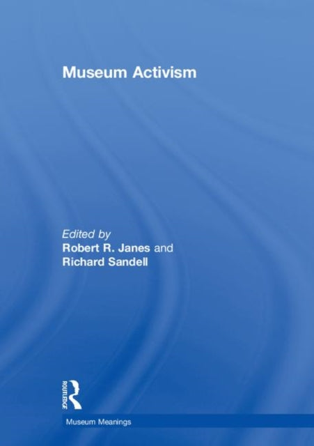 Book cover of: Museum Activism. By: Robert R. Janes