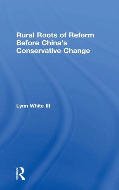Book cover of: Rural Roots of Reform Before China's Conservative Change. By: Lynn T. White III