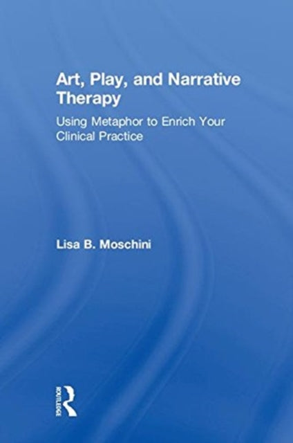 Book cover of: Art, Play, and Narrative Therapy. By: Lisa B. Moschini
