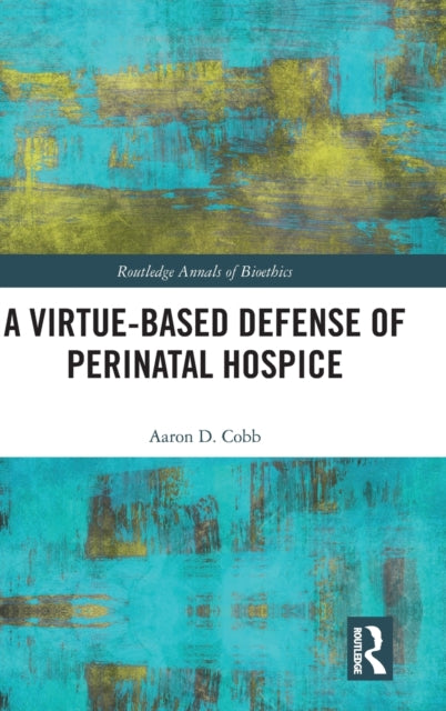 Book cover of: Virtue-Based Defense of Perinatal Hospice. By: Aaron D. Cobb