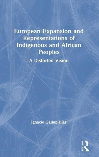 Book cover of: European Expansion and Representations of Indigenous and African Peoples. By: Ignacio Gallup-Díaz