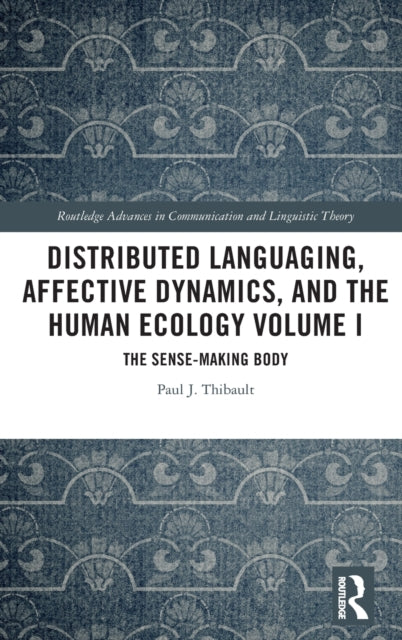 Book cover of: Distributed Languaging, Affective Dynamics, and the Human Ecology Volume I. By: Paul J. Thibault
