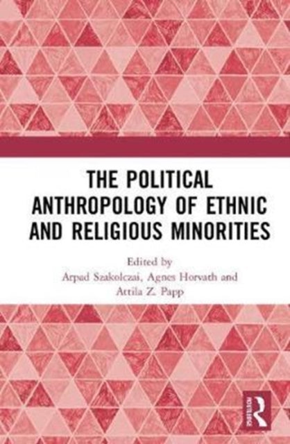 Book cover of: Political Anthropology of Ethnic and Religious Minorities. By: Arpad Szakolczai