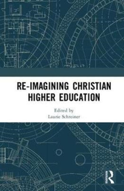 Book cover of: Re-Imagining Christian Higher Education. By: Laurie Schreiner