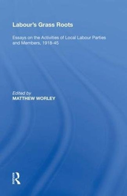 Book cover of: Labour's Grass Roots. By: Matthew Worley