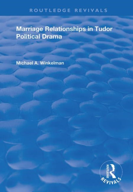 Book cover of: Marriage Relationships in Tudor Political Drama. By: Michael A. Winkelman