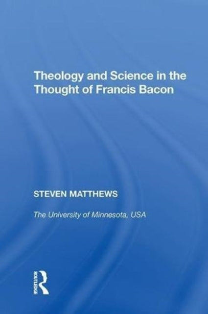 Book cover of: Theology and Science in the Thought of Francis Bacon. By: Steven Matthews