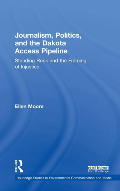 Book cover of: Journalism, Politics, and the Dakota Access Pipeline. By: Ellen Moore