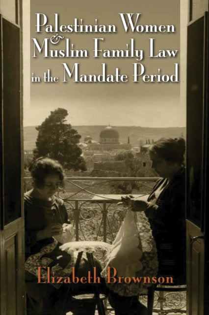 Book cover of: Palestinian Women and Muslim Family Law in the Mandate Period. By: Elizabeth Brownson