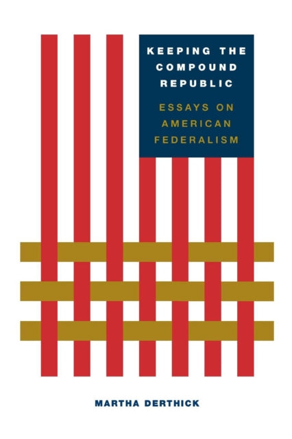 Book cover of: Keeping the Compound Republic. By: Martha Derthick