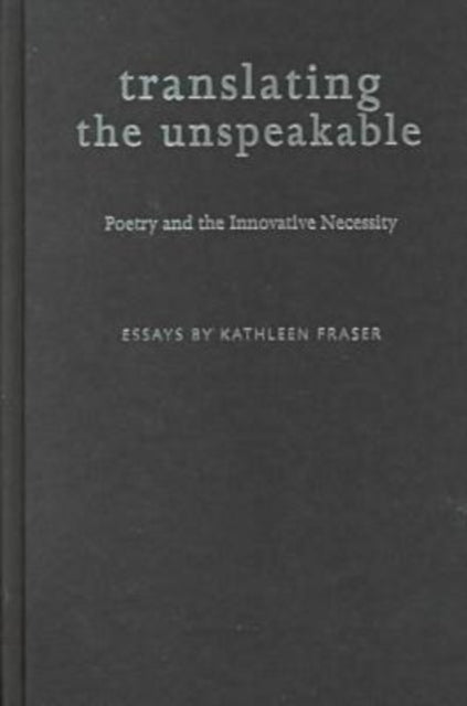 Book cover of: Translating the Unspeakable. By: Kathleeen Fraser