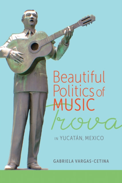 Book cover of: Beautiful Politics of Music. By: Gabriela Vargas Cetina