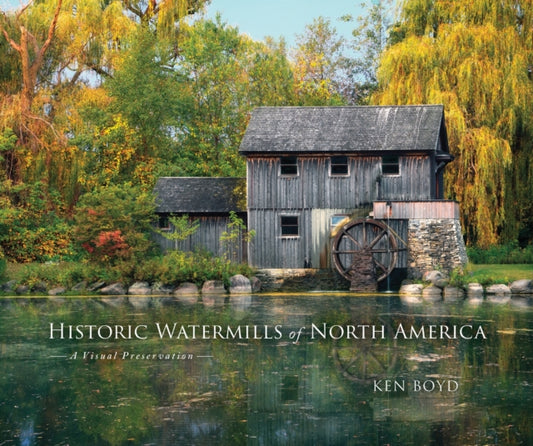 Book cover of: Historic Watermills of North America. By: Ken Boyd